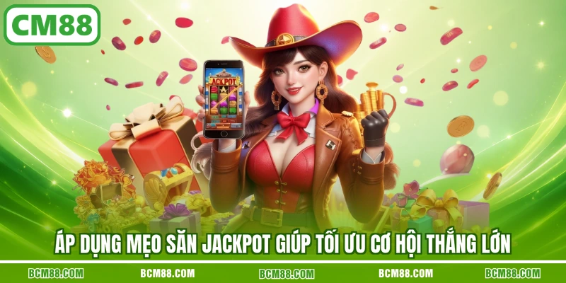 Áp dụng mẹo săn Jackpot giúp tối ưu cơ hội thắng lớn