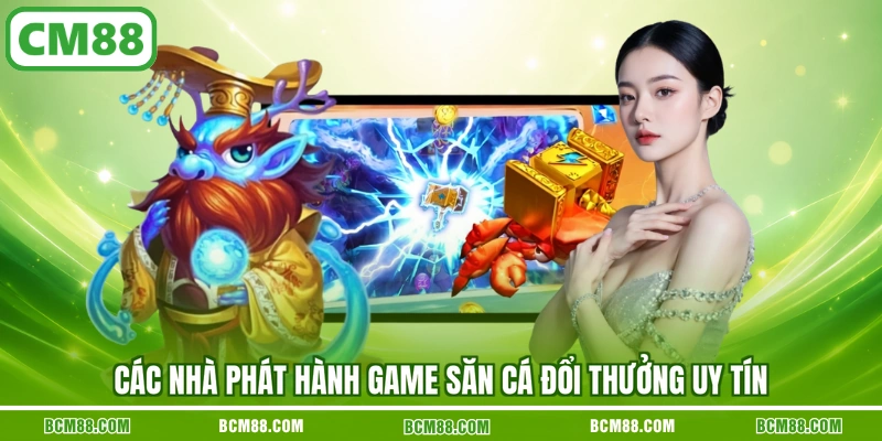 Các nhà phát hành game săn cá đổi thưởng uy tín