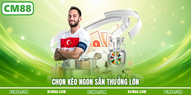 Chọn kèo ngon săn thưởng lớn