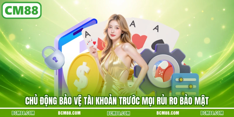 Chủ động bảo vệ tài khoản trước mọi rủi ro bảo mật