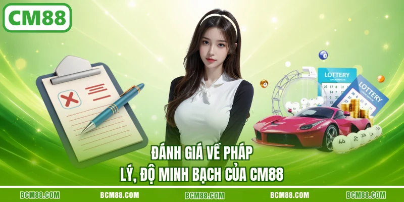 Đánh giá về pháp lý, độ minh bạch của CM88
