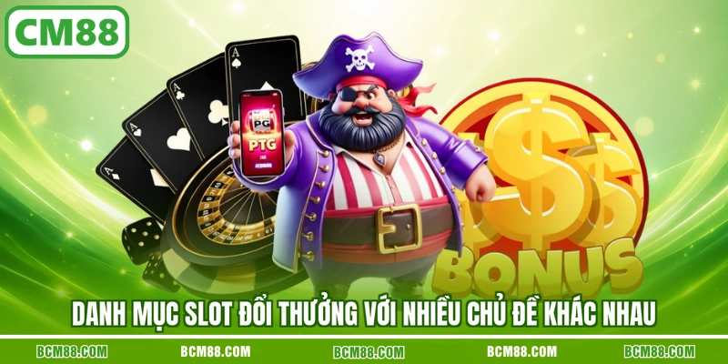 Danh mục slot đổi thưởng với nhiều chủ đề khác nhau