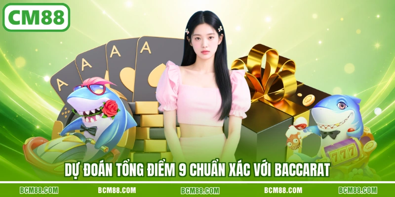 Dự đoán tổng điểm 9 chuẩn xác với Baccarat