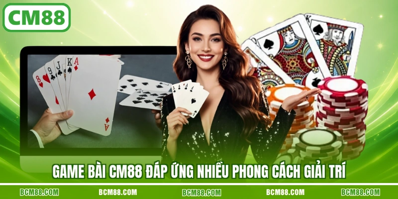 Game Bài CM88 đáp ứng nhiều phong cách giải trí