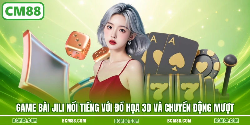Game bài JiLi nổi tiếng với đồ họa 3D và chuyển động mượt