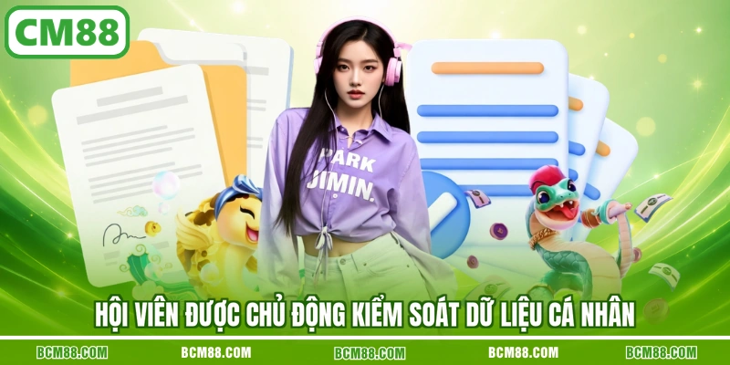 Hội viên được chủ động kiểm soát dữ liệu cá nhân