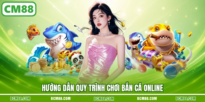 Hướng dẫn quy trình chơi bắn cá online
