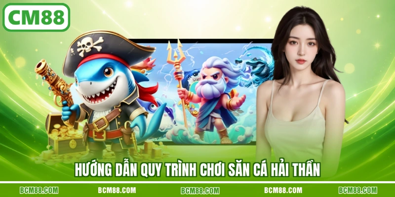 Hướng dẫn quy trình chơi săn cá hải thần