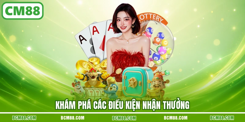 Khám phá các điều kiện nhận thưởng