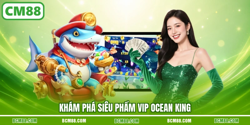 Khám phá siêu phẩm VIP Ocean King