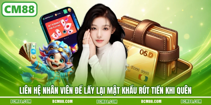 Liên hệ nhân viên để lấy lại mật khẩu rút tiền khi quên