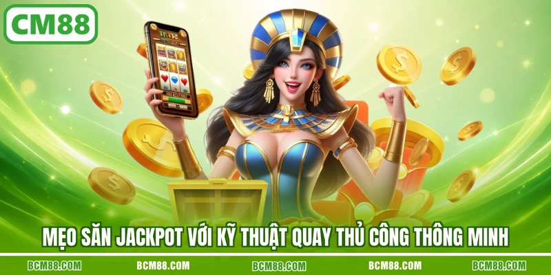 Mẹo săn Jackpot với kỹ thuật quay thủ công thông minh