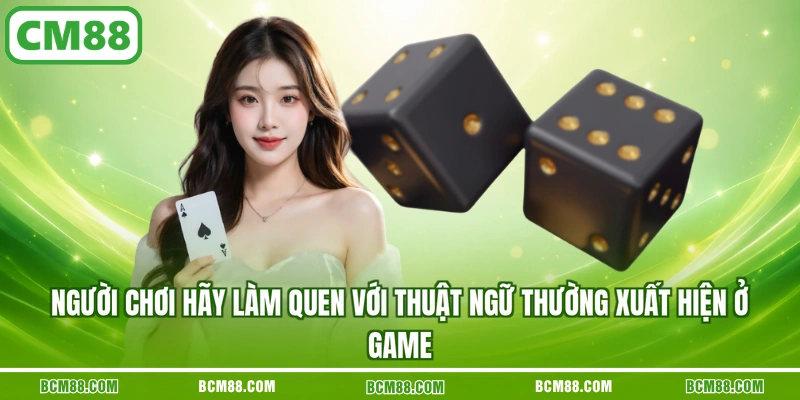 Người chơi hãy làm quen với thuật ngữ thường xuất hiện ở game