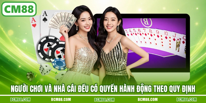 Người chơi và nhà cái đều có quyền hành động theo quy định