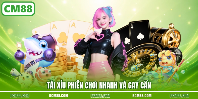 Tài Xỉu phiên chơi nhanh và gay cấn