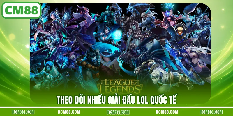 Theo dõi nhiều giải đấu LOL quốc tế
