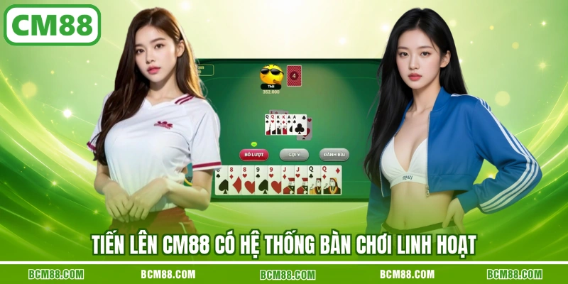 Tiến Lên CM88 có hệ thống bàn chơi linh hoạt