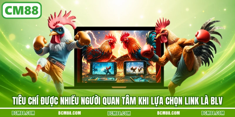 Tiêu chí được nhiều người quan tâm khi lựa chọn link là BLV