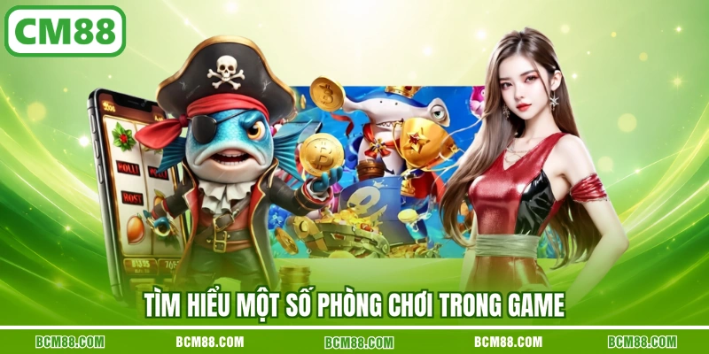 Tìm hiểu một số phòng chơi trong game
