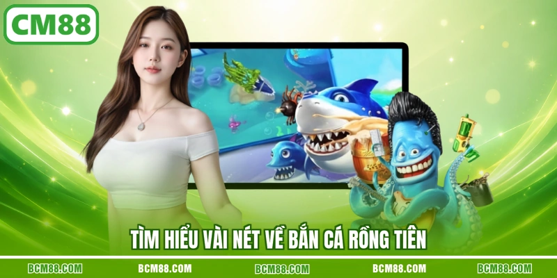 Tìm hiểu vài nét về bắn cá rồng tiên