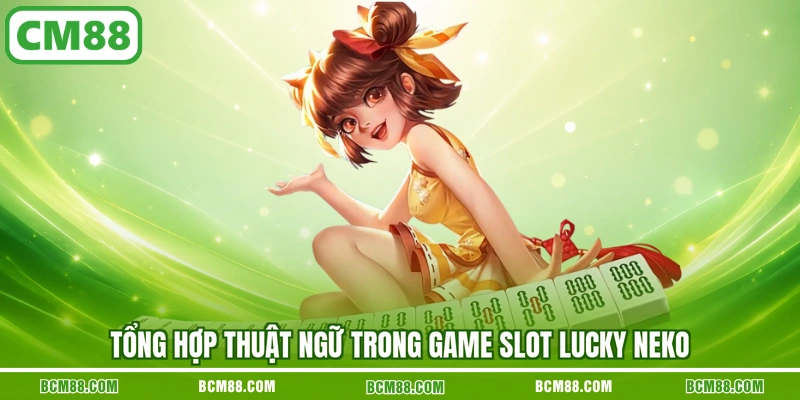 Tổng hợp thuật ngữ trong game slot Lucky Neko