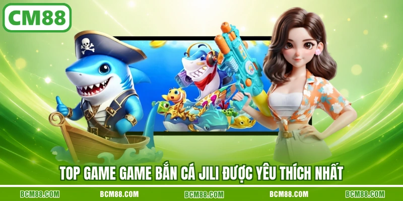 Top game game bắn cá Jili được yêu thích nhất