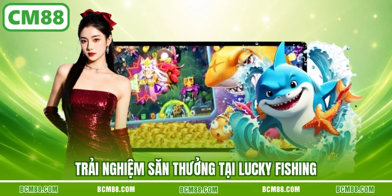 Trải nghiệm săn thưởng tại Lucky Fishing