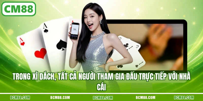 Trong Xì Dách, tất cả người tham gia đấu trực tiếp với nhà cái