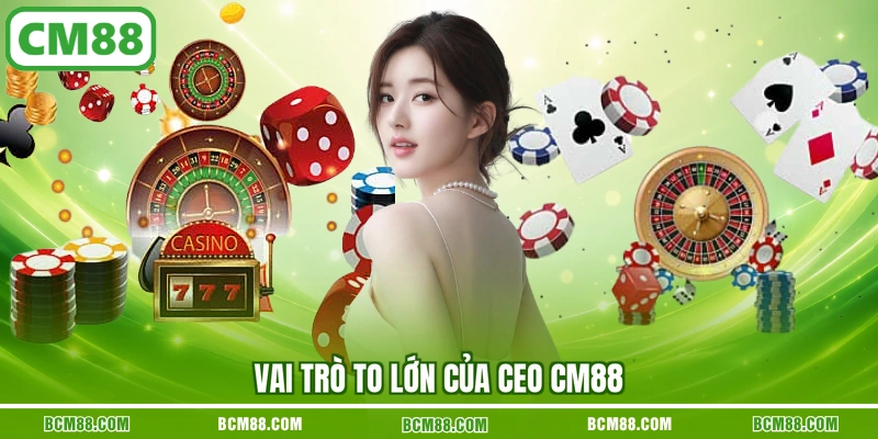 Vai trò to lớn của CEO CM88