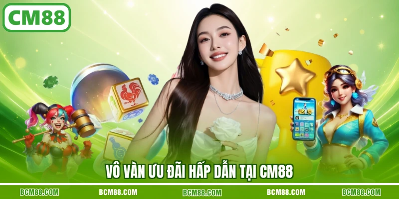 Vô vàn ưu đãi hấp dẫn tại CM88